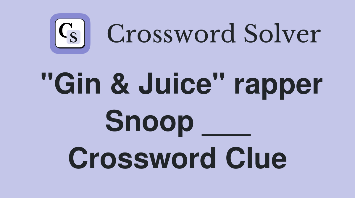 "Gin & Juice" rapper Snoop ___ Crossword Clue Answers Crossword Solver